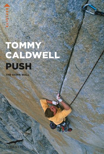 Push. The Dawn Wall. Nuova ediz. - Tommy Caldwell - Libro Corbaccio 2023, Exploits | Libraccio.it