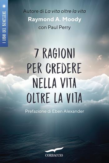 7 ragioni per credere nella vita oltre la vita - Raymond A. jr. Moody - Libro Corbaccio 2024, I libri del benessere | Libraccio.it