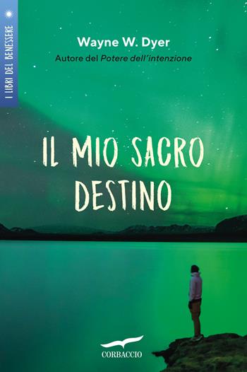 Il mio sacro destino - Wayne W. Dyer - Libro Corbaccio 2024, I libri del benessere | Libraccio.it