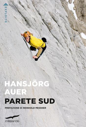 Parete sud - Hansjörg Auer, Hansjörg Seiler - Libro Corbaccio 2024, Exploits | Libraccio.it