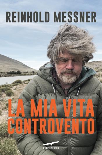 La mia vita controvento - Reinhold Messner - Libro Corbaccio 2024, Le storie Corbaccio | Libraccio.it