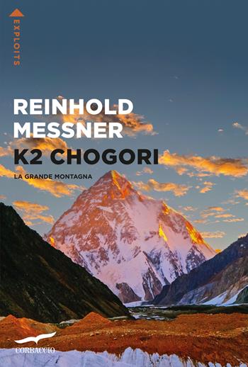 K2 Chogori. La grande montagna - Reinhold Messner - Libro Corbaccio 2024, Exploits | Libraccio.it