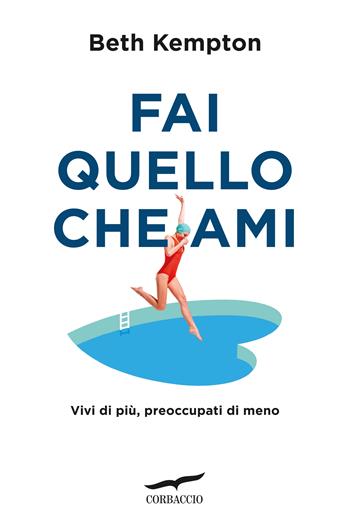 Fai quello che ami. Vivi di più, preoccupati di meno - Beth Kempton - Libro Corbaccio 2024, I libri del benessere | Libraccio.it
