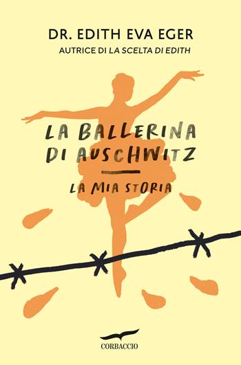 La ballerina di Auschwitz. La mia storia - Edith Eva Eger - Libro Corbaccio 2025, Narratori Corbaccio | Libraccio.it