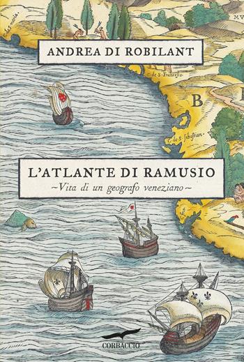 L'atlante di Ramusio. Vita di un geografo veneziano - Andrea Di Robilant - Libro Corbaccio 2025, Saggi | Libraccio.it