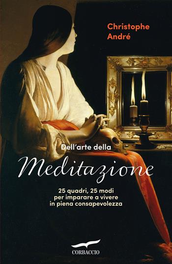 Dell'arte della meditazione. 25 quadri, 25 modi per imparare a vivere con consapevolezza - Christophe André - Libro Corbaccio 2025, I libri del benessere | Libraccio.it