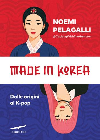 Made in Korea. Dalle origini al K-pop - Noemi Pelagalli - Libro Corbaccio 2025, Saggi | Libraccio.it