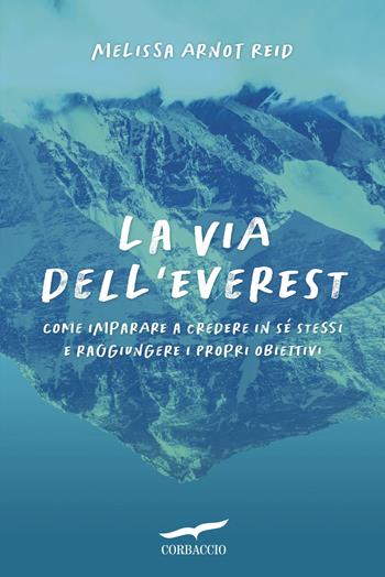 La via dell'Everest. Come imparare a credere in sé stessi e raggiungere i propri obiettivi - Melissa Arnot Reid - Libro Corbaccio 2026, Saggi | Libraccio.it