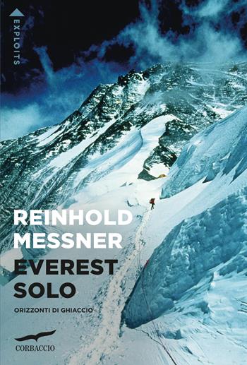 Everest solo. Orizzonti di ghiaccio - Reinhold Messner - Libro Corbaccio 2025, Exploits | Libraccio.it