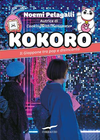 Kokoro. Il Giappone tra pop e disincanto - Noemi Pelagalli - Libro Corbaccio 2025 | Libraccio.it