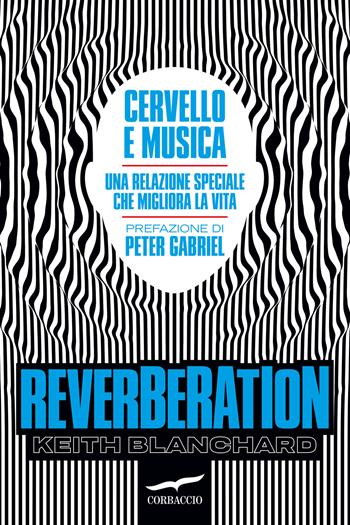 Reverberation. Cervello e musica: una relazione speciale che migliora la vita - Keith Blanchard - Libro Corbaccio 2025, Saggi | Libraccio.it
