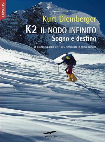 K2 il nodo infinito. Sogno e destino - Kurt Diemberger - Libro Corbaccio 2026, Exploits | Libraccio.it