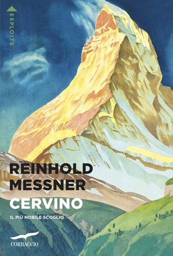 Cervino. Il più nobile scoglio - Reinhold Messner - Libro Corbaccio 2026, Exploits | Libraccio.it
