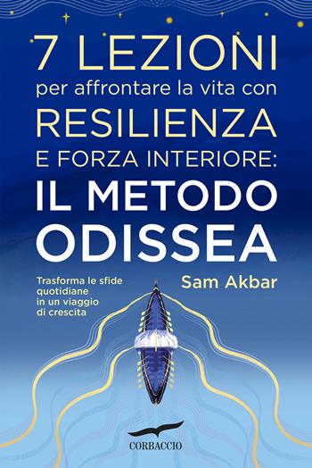 7 lezioni per affrontare la vita con resilienza e forza interiore: il metodo Odissea. Trasforma le sfide quotidiane in un viaggio di crescita - Sam Akbar - Libro Corbaccio 2026, I libri del benessere | Libraccio.it