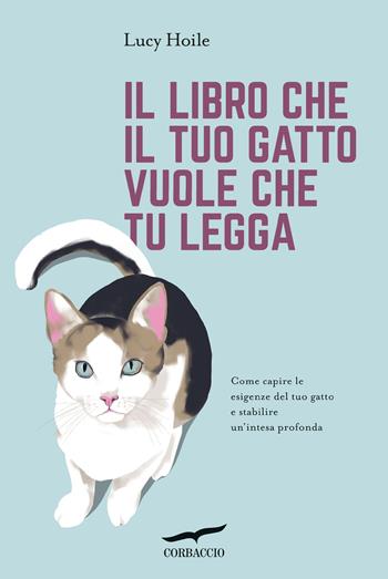 Il libro che il tuo gatto vuole che tu legga - Lucy Hoile - Libro Corbaccio 2026, I libri del benessere | Libraccio.it