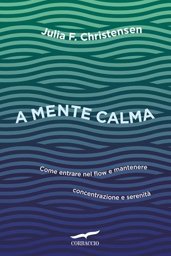 A mente calma. Come entrare nel flow e mantenere concentrazione e serenità - Julia Christensen - Libro Corbaccio 2026, I libri del benessere | Libraccio.it