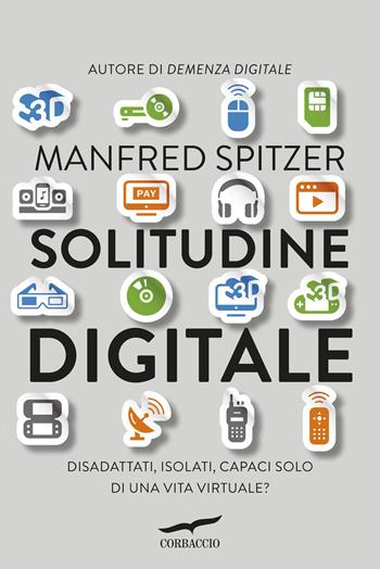 Solitudine digitale. Disadattati, isolati, capaci solo di una vita virtuale? - Manfred Spitzer - Libro Corbaccio 2026, I libri del benessere | Libraccio.it