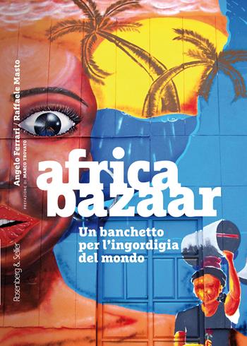 Africa bazaar. Un banchetto per l'ingordigia del mondo - Angelo Ferrari, Raffaele Masto - Libro Rosenberg & Sellier 2022, Orizzonti geopolitici | Libraccio.it