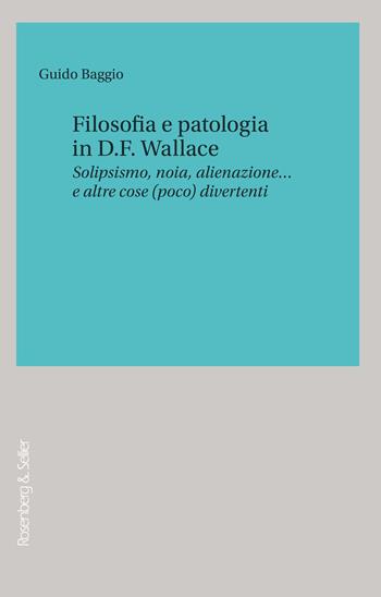 Filosofia e patologia in D. F. Wallace. Solipsismo, noia, alienazione… e altre cose (poco) divertenti - Guido Baggio - Libro Rosenberg & Sellier 2022, Filosofia e letteratura | Libraccio.it