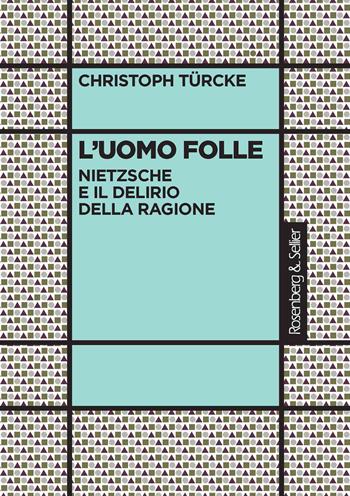 L'uomo folle. Nietzsche e il delirio della ragione - Christoph Türcke - Libro Rosenberg & Sellier 2023, La critica sociale | Libraccio.it