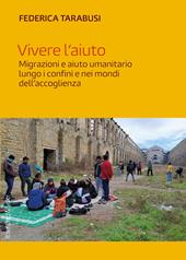 Vivere l'aiuto. Migrazioni e aiuto umanitario lungo i confini e nei mondi dell'accoglienza