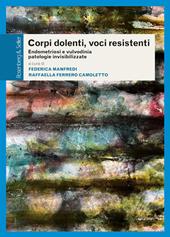 Corpi dolenti, voci resistenti. Endometriosi e vulvodinia patologie invisibilizzate