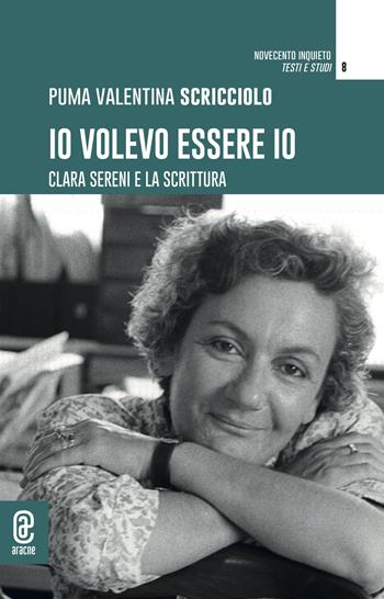 Io volevo essere io. Clara Sereni e la scrittura - Puma Valentina Scricciolo - Libro Aracne (Genzano di Roma) 2021, Nocevento inquieto. Testi e studi | Libraccio.it