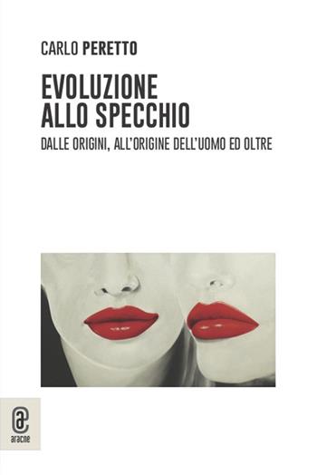 Evoluzione allo specchio. Dalle origini, all'origine dell'uomo ed oltre - Carlo Peretto - Libro Aracne (Genzano di Roma) 2021 | Libraccio.it