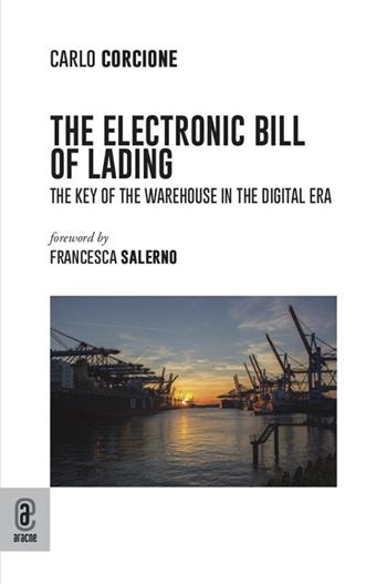 The electronic bill of lading. The key of the warehouse in the digital era - Carlo Corcione - Libro Aracne (Genzano di Roma) 2021 | Libraccio.it