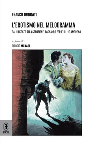 L' erotismo nel melodramma. Dall'incesto alla seduzione, passando per l'idillio amoroso - Franco Onorati - Libro Aracne (Genzano di Roma) 2021 | Libraccio.it