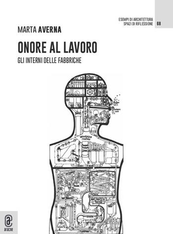Onore al lavoro. Gli interni delle fabbriche - Marta Averna - Libro Aracne (Genzano di Roma) 2021, Esempi di architettura | Libraccio.it