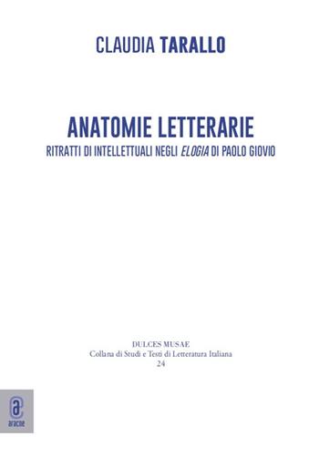 Anatomie letterarie. Ritratti di intellettuali negli «Elogia» di Paolo Giovio - Claudia Tarallo - Libro Aracne (Genzano di Roma) 2021, Dulces musae | Libraccio.it