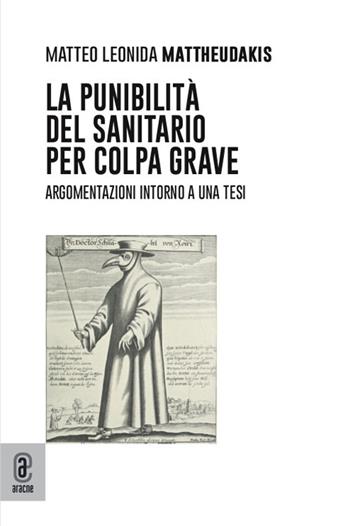 La punibilità del sanitario per colpa grave. Argomentazioni intorno a una tesi - Matteo Leonida Mattheudakis - Libro Aracne (Genzano di Roma) 2021 | Libraccio.it