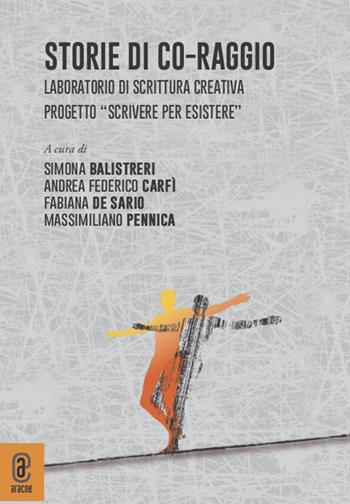 Storie di co-raggio. Laboratorio di scrittura creativa. Progetto "Scrivere per Esistere"  - Libro Aracne (Genzano di Roma) 2021 | Libraccio.it