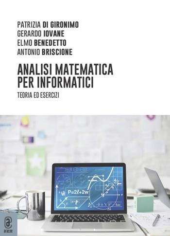 Analisi matematica per informatici. Teoria ed esercizi - Patrizia Di Gironimo, Gerardo Iovane, Elmo Benedetto - Libro Aracne (Genzano di Roma) 2022 | Libraccio.it