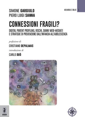 Connessioni fragili? Digital parent profiling, rischi, danni web-mediati e strategie di prevenzione dall'infanzia all'adolescenza - Simone Gargiulo, Piero Luigi Sanna - Libro Aracne (Genzano di Roma) 2021, Memoria e oblio | Libraccio.it