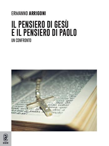Il pensiero di Gesù e il pensiero di Paolo. Un confronto - Ermanno Arrigoni - Libro Aracne (Genzano di Roma) 2021 | Libraccio.it
