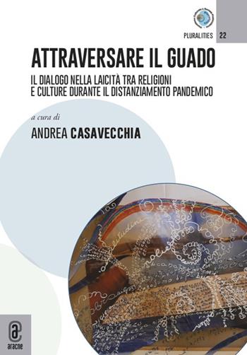 Attraversare il guado. Il dialogo nella laicità tra religioni e culture durante il distanziamento pandemico  - Libro Aracne (Genzano di Roma) 2022 | Libraccio.it