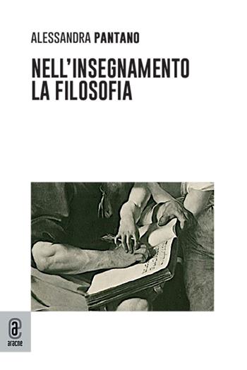 Nell'insegnamento la filosofia - Alessandra Pantano - Libro Aracne (Genzano di Roma) 2022 | Libraccio.it