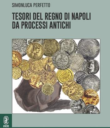 Tesori del Regno di Napoli da processi antichi - Simonluca Perfetto - Libro Aracne (Genzano di Roma) 2021 | Libraccio.it