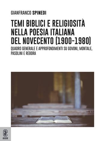 Temi biblici e religiosità nella poesia italiana del Novecento (1900-1980). Quadro generale e approfondimenti su Govoni, Montale, Pasolini e Rebora - Gianfranco Spinedi - Libro Aracne (Genzano di Roma) 2022 | Libraccio.it