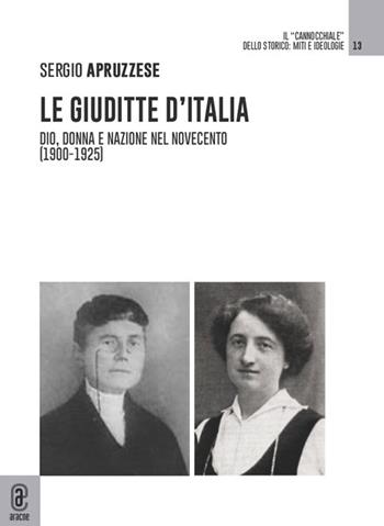 Le Giuditte d'Italia. Dio, donna e nazione nel Novecento (1900-1925) - Sergio Apruzzese - Libro Aracne (Genzano di Roma) 2022 | Libraccio.it