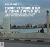 L'urbanistica coloniale in Libia. I piani delle città e dei villaggi agricoli (1921–1945)urbanistica coloniale in Libia. I piani delle città e dei villaggi agricoli (1921–1945)-The colonial urbanism in Libya. The plans of the towns and villages (1921-1945). Ediz. bilingue