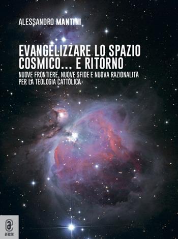 Evangelizzare lo spazio cosmico... e ritorno. Nuove frontiere, nuove sfide e nuova razionalità per la teologia cattolica - Alessandro Mantini - Libro Aracne (Genzano di Roma) 2022 | Libraccio.it