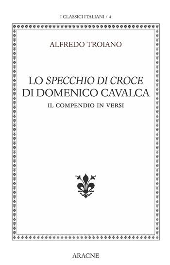 Lo specchio di Croce di Domenico Cavalca. Il compendio in versi. Ediz. critica - Alfredo Troiano - Libro Aracne (Genzano di Roma) 2022, I classici italiani | Libraccio.it