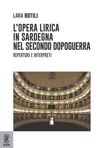 L' opera lirica in Sardegna nel secondo dopoguerra. Repertori e interpreti - Lara Rotili - Libro Aracne (Genzano di Roma) 2022 | Libraccio.it