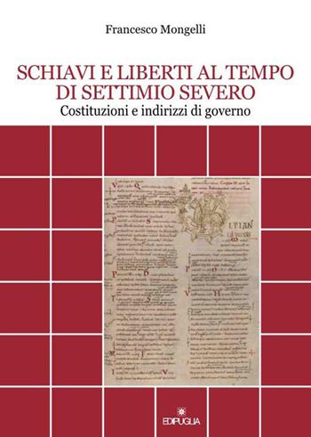 Schiavi e liberti al tempo di Settimio Severo. Costituzioni e indirizzi di governo - Francesco Mongelli - Libro Edipuglia 2022, Documenti e studi | Libraccio.it