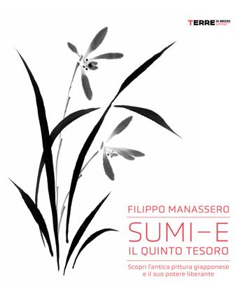 Sumi-e, il quinto tesoro. Scopri l'antica pittura giapponese e il suo potere liberante - Filippo Manassero - Libro Terre di Mezzo 2022 | Libraccio.it