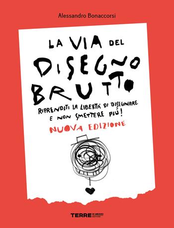 La via del disegno brutto. Riprenditi la libertà di disegnare e non smettere più! - Alessandro Bonaccorsi - Libro Terre di Mezzo 2022 | Libraccio.it