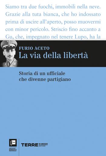 La via della libertà. Storia di un ufficiale che divenne partigiano - Furio Aceto - Libro Terre di Mezzo 2022, Archivio diaristico | Libraccio.it